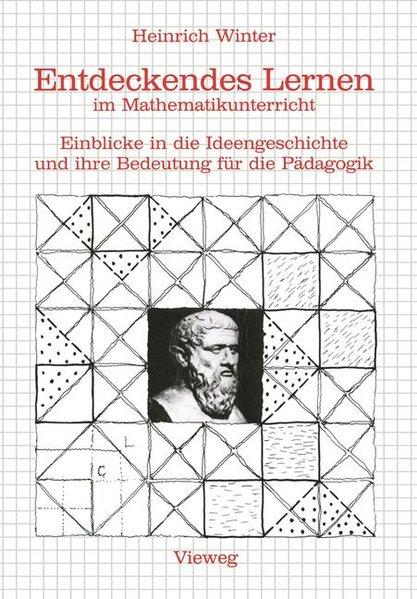 Entdeckendes Lernen im Mathematikunterricht: Einblicke in die Ideengeschichte und ihre Bedeutung für die Pädagogik (German Edition)