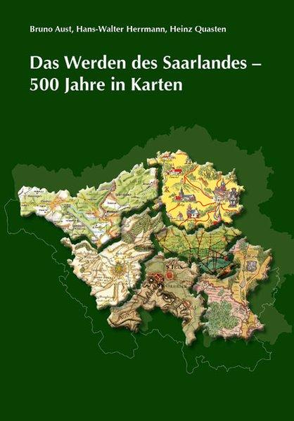 Das Werden des Saarlandes ? 500 Jahre in Karten
