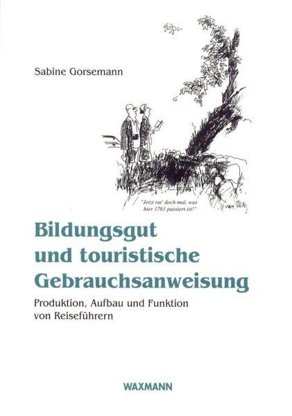 Bildungsgut und touristische Gebrauchsanweisung : Produktion, Aufbau und Funktion von Reiseführern. (=Internationale Hochschulschriften ; Bd. 151). - Gorsemann, Sabine
