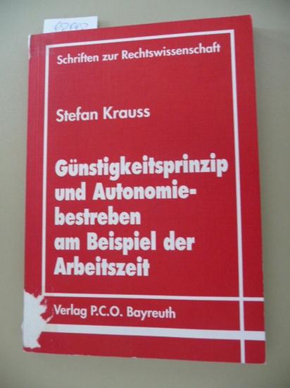 Schriften zur Rechtswissenschaft ; 18 Günstigkeitsprinzip und Autonomiebestreben am Beispiel der Arbeitszeit - Krauss, Stefan