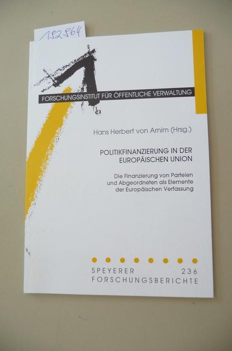 Politikfinanzierung in der Europäischen Union : die Finanzierung von Parteien und Abgeordneten als Elemente der Europäischen Verfassung : Dokumentation der Podiumsdiskussion vom 5. Mai 2004 in Speyer - Arnim, Hans Herbert von [Hrsg.]