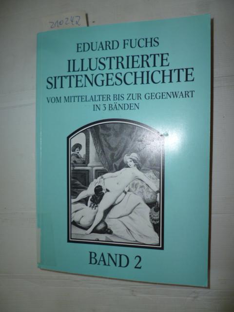 Illustrierte Sittengeschichte: Vom Mittelalter bis zur Gegenwart. Band 1: Renaissance. Band 2: Die Galante Zeit. Band 3: Das bürgerliche Zeitalter