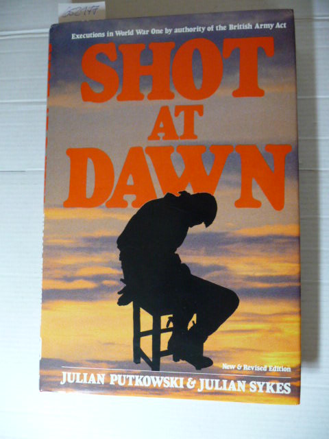 Shot at Dawn: Executions in World War One by Authority of the British Army Act - Putkowski, Julian, Sykes, Julian