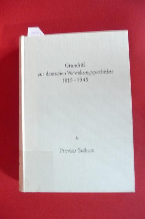 Grundriß zur deutschen Verwaltungsgeschichte 1815-1945, Bd. 6 : Reihe A, Preussen Provinz Sachsen