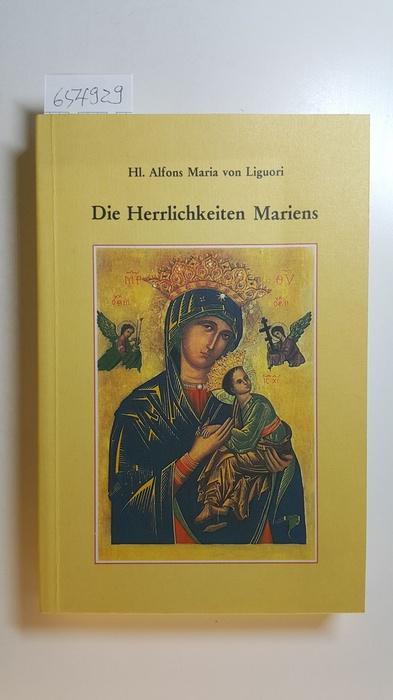 Die Herrlichkeiten Mariens - Klemens Kiser [Hrsg.], Alfons M von Liguori [Autor], R E Schmöger [Übersetzer]