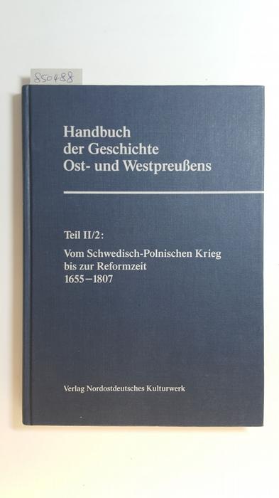 Handbuch der Geschichte Ost- und Westpreußens Teil II, 2: Vom Schwedisch-Polnischen Krieg bis zur Reformzeit 1655-1807 - Opgenoorth, Ernst