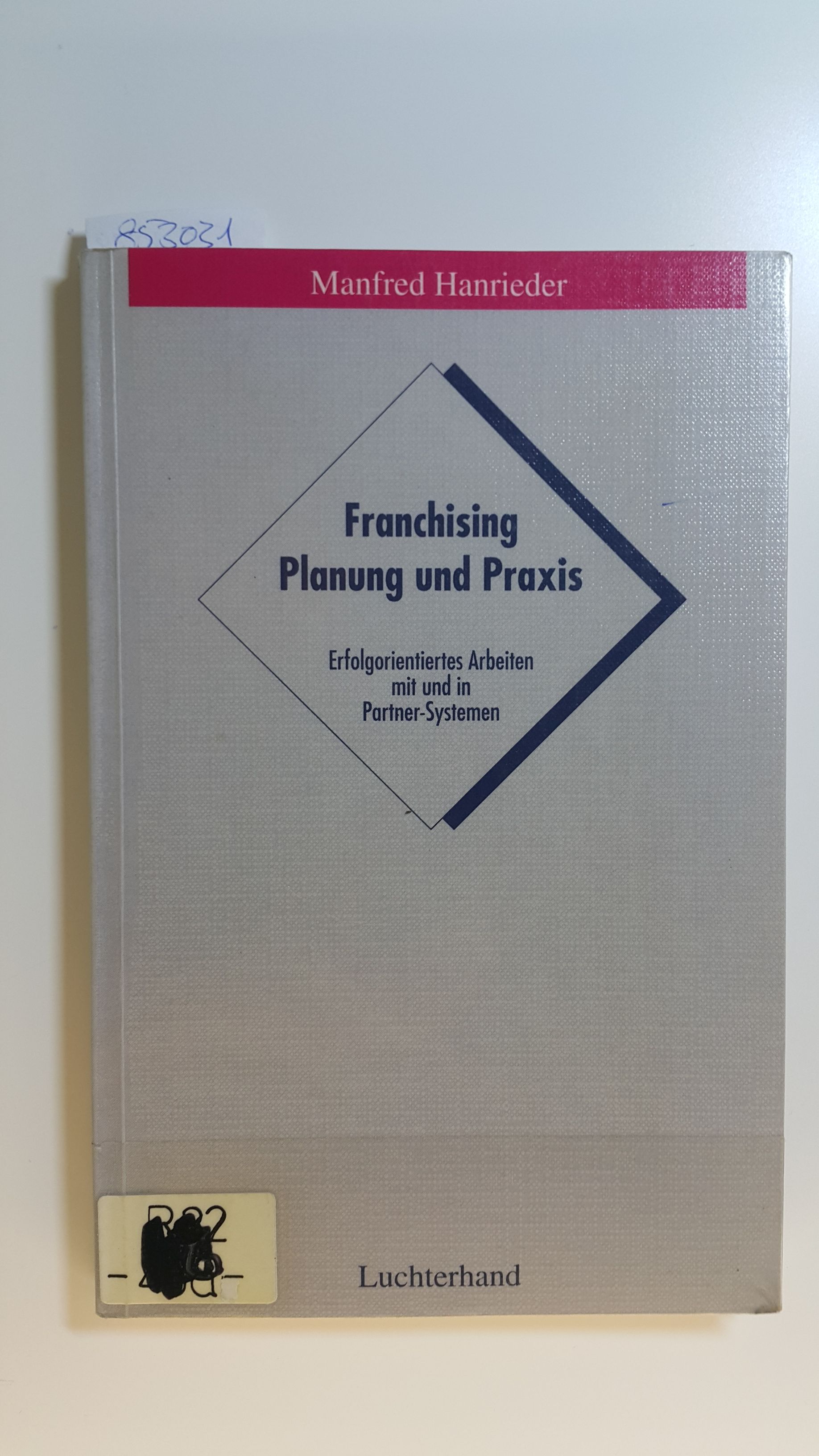 Franchising : Planung und Praxis ; erfolgsorientiertes Arbeiten mit und in Partner-Systemen - Hanrieder, Manfred