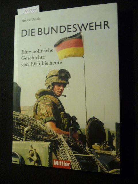 Die Bundeswehr: Eine politische Geschichte von 1955 bis heute