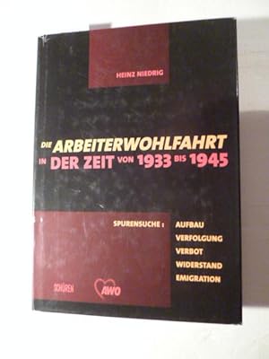 Die Arbeiterwohlfahrt in der Zeit von 1933 bis 1945 : Spurensuche: Aufbau, Verfolgung, Verbot, Wi...