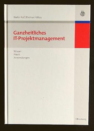 Ganzheitliches IT-Projektmanagement. Wissen, Praxis, Anwendungen (2008)