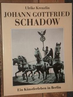 Johann Gottfried Schadow. Ein Künstlerleben in Berlin.