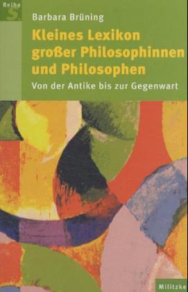 Kleines Lexikon großer Philosophinnen und Philosophen. Von der Antike bis zur Gegenwart - Brüning, Barbara