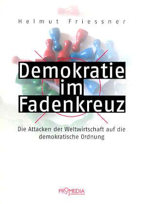 Demokratie im Fadenkreuz. Die Attacken der Weltwirtschaft auf die demokratische Ordnung - Friessner, Helmut