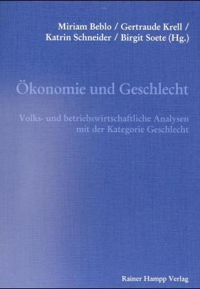 Ökonomie und Geschlecht. Volks- und betriebswirtschaftliche Analysen mit der Kategorie Geschlecht - Beblo, Miriam/ Krell, Gertraude/ Schenieder, Katrin/ Soete, B. (Hg.)