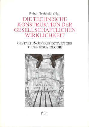 Die technische Konstruktion der gesellschaftlichen Wirklichkeit. Gestaltungsperspektiven der Techniksoziologie