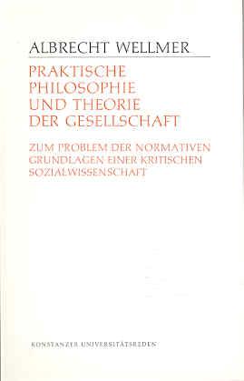 Praktische Philosophie und Theorie der Gesellschaft: Zum Problem der normativen Grundlagen einer kritischen Sozialwissenschaft (Konstanzer Universitätsreden)