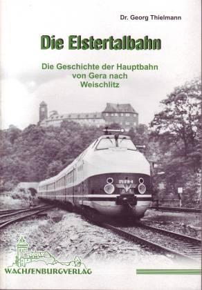 Die Elstertalbahn. Die Geschichte der Hauptbahn von Gera nach Weischlitz