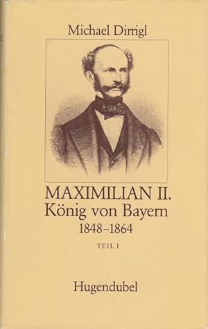 Maximilian II. - König von Bayern 1848 - 1864 - Teil I (= Das Kulturkönigtum der Wittelsbacher)