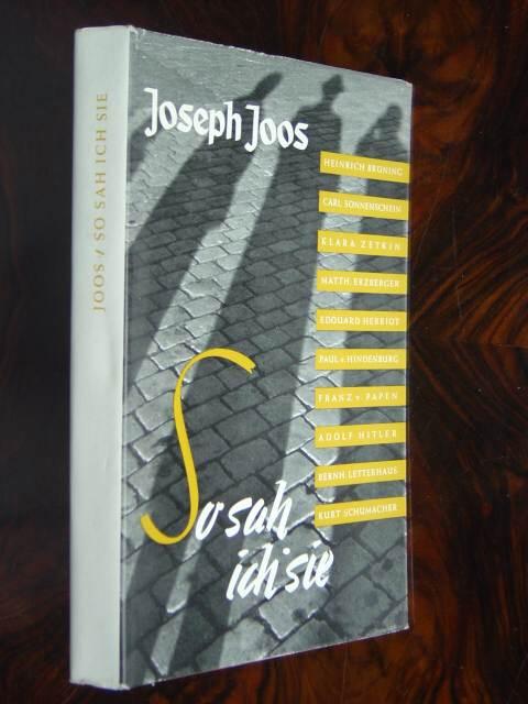 So sah ich sie. Menschen und Geschehnisse. Mit Schwarzweiss-Abbildungen auf 8 Kunstdrucktafeln. - Joos, Joseph.