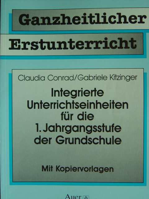 Ganzheitlicher Erstunterricht: Integrierte Unterrichtseinheiten für die 1. Jahrgangsstufe der Grundschule. Mit Kopiervorlagen. Reich illustriert / Illustrationen von Harald Hülsmann. - Conrad, Claudia und Gabriele Kitzinger.