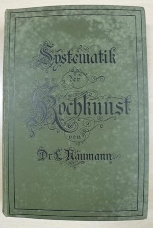 Systematik der Kochkunst. Internationales Koch-Lehrbuch für Haushaltungen aller Stände. Zur Benüt...