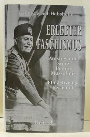 Erlebter Faschismus. Aufstieg und Sturz Benito Mussolinis. Ein Zeitzeuge berichtet