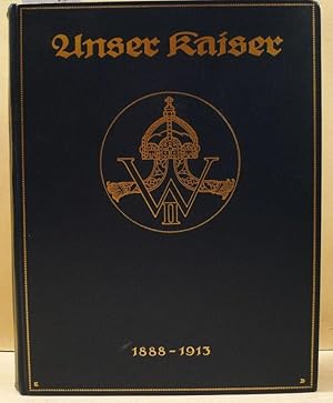 Unser Kaiser. Fünfundzwanzig Jahre der Regierung Kaiser Wilhelms II. 1888-1913