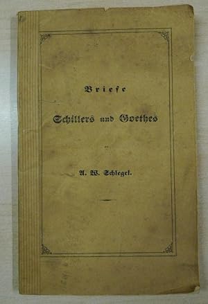 Briefe Schillers und Goethes an A.W. Schlegel, aus den Jahren 1795 bis 1801 und 1797 bis 1824 neb...