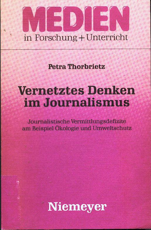 Vernetztes Denken im Journalismus: Journalistische Vermittlungsdefizite am Beispiel Ökologie und Umweltschutz (Medien in Forschung und Unterricht. Serie A, Band 21)