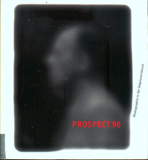 Prospect 96: Photographie in der Gegenwartskunst [offizieller Katalog zur Ausstellung Prospect 96, Photographie in der Gegenwartskunst im Frankfurter Kunstverein und der Schirn Kunsthalle Frankfurt] - Weiermair, Peter [Hrsg.]