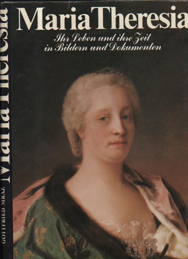 Mraz Maria Theresia Ihr Leben und ihre Zeit in Bildern und Dokumenten. Mit 455 Abbildungen, davon 78 in Farbe. Mit einer Zeittafel, einer genealogischen Übersicht des Hauses Habsburg und einer Karte 