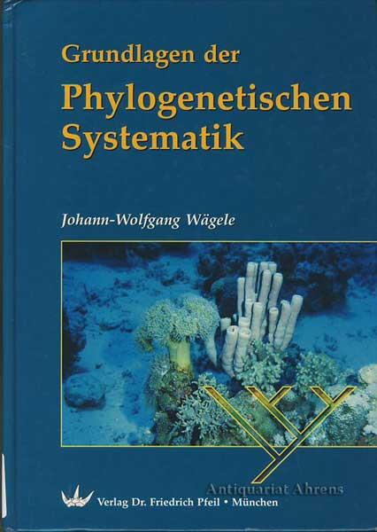 Grundlagen der phylogenetischen Systematik - Wägele, Johann Wolfgang
