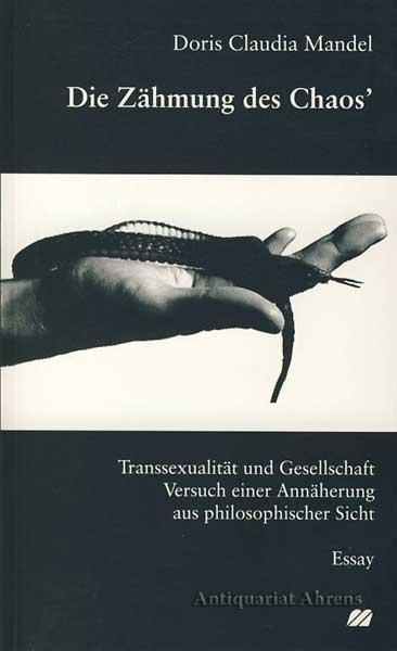 Die Zähmung des Chaos - Transsexualität und Gesellschaft ; Versuch einer Annäherung aus philosophischer Sicht ; Essay - Mandel, Doris Claudia