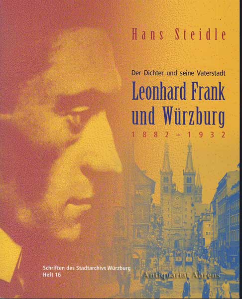 Der Dichter und seine Stadt. Leonhard Frank und Würzburg 1882-1932