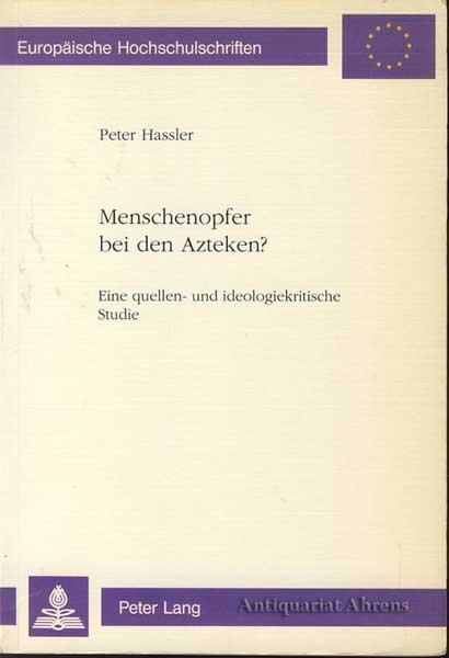 Menschenopfer bei den Azteken? Eine quellen- und ideologiekritische Studie.