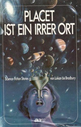 Placet ist ein irrer Ort: Science-Fiction Stories von Lukian bis Bradbury