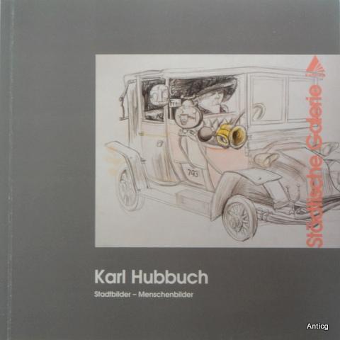 Karl Hubbuch: Stadtbilder - Menschenbilder