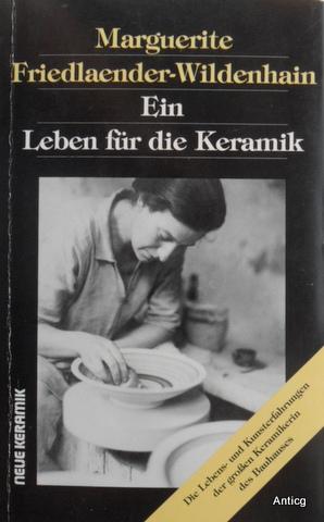 Ein Leben für die Keramik. Die Handwerkskunst der großen Keramikerin des Bauhauses. - Friedlaender-Wildenhain, Marguerite