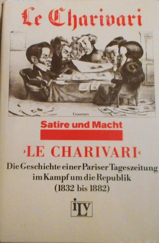 Le Charivari. Die Geschichte einer Pariser Tageszeitung im Kampf um die Republik (1832-1882). Ein Dokument zum deutsch-französischen Verhältnis