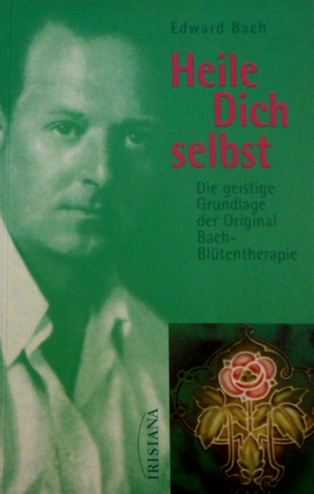 Heile Dich selbst: Die geistige Grundlage der Original-Bach-Blütentherapie