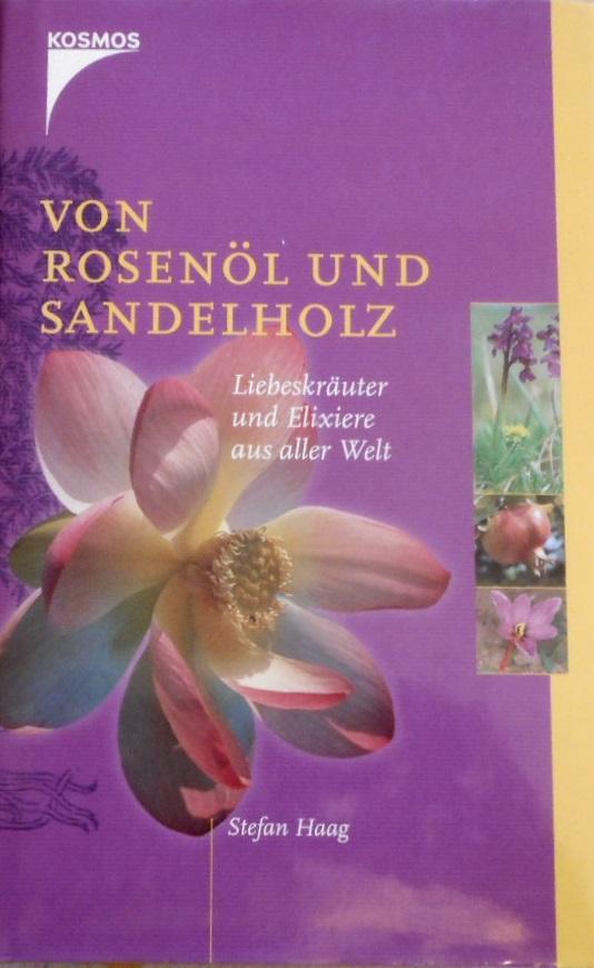 Von Rosenöl und Sandelholz : Liebeskräuter und Elixiere aus aller Welt. - Haag, Stefan