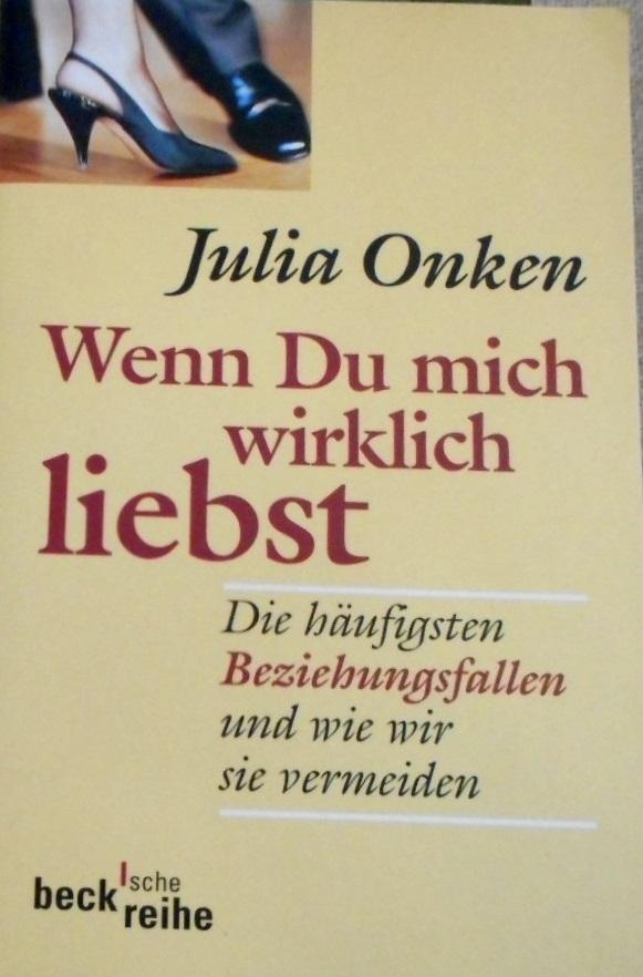 Wenn Du mich wirklich liebst : die häufigsten Beziehungsfallen und wie wir sie vermeiden. Julia Onken / Beck'sche Reihe ; 1415 - Onken, Julia (Verfasser)