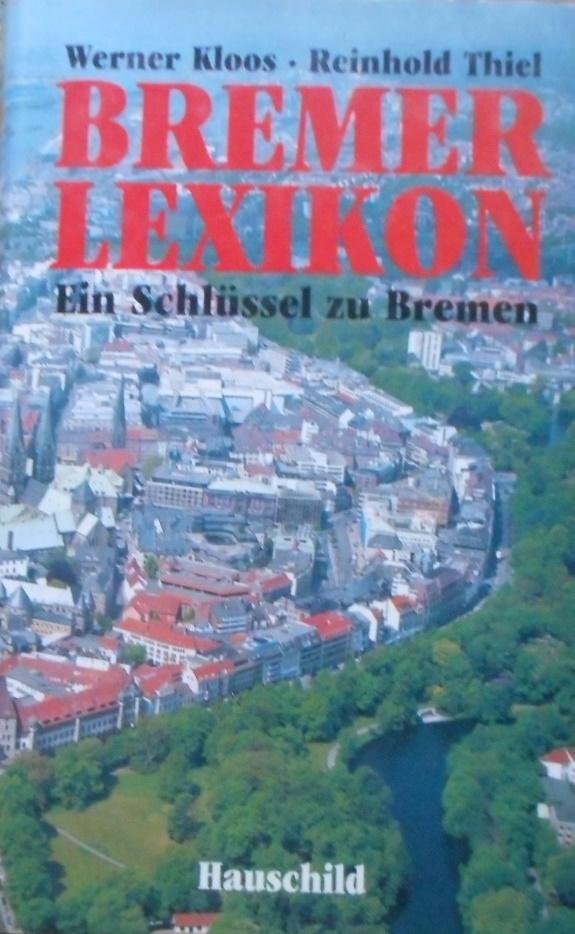 Bremer Lexikon : ein Schlüssel zu Bremen. Werner Kloos; Reinhold Thiel - Kloos, Werner und Reinhold Thiel