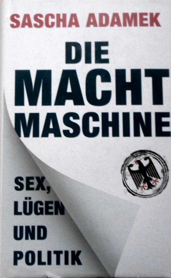 Die Machtmaschine : Sex, Lügen und Politik. - Adamek, Sascha