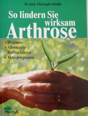 So lindern Sie wirksam Arthrose : Diagnose - alternative Heilverfahren - Aktivprogramm.