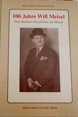 100 Jahre Will Meisel : 17. September 1897 - 29. April 1967 ; eine Berliner Geschichte mit Musik....