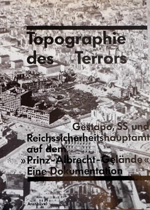 Topographie des Terrors : Gestapo, SS und Reichssicherheitshauptamt auf dem "Prinz-Albrecht-Gelän...