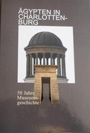 Ägypten in Charlottenburg : 50 Jahre Museumsgeschichte. Verein zur Förderung des Ägyptischen Muse...