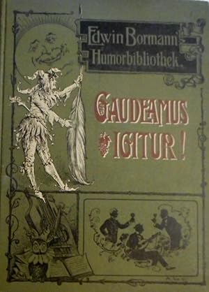 Gaudeamus igitur. Ein Buch heiterer Lieder und Balladen ! I.Vivat Laetitia. II.O alte Burschenher...