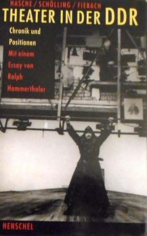 Das Theater in der DDR : Chronik und Positionen. Mit einem Essay von Ralph Hammerthaler